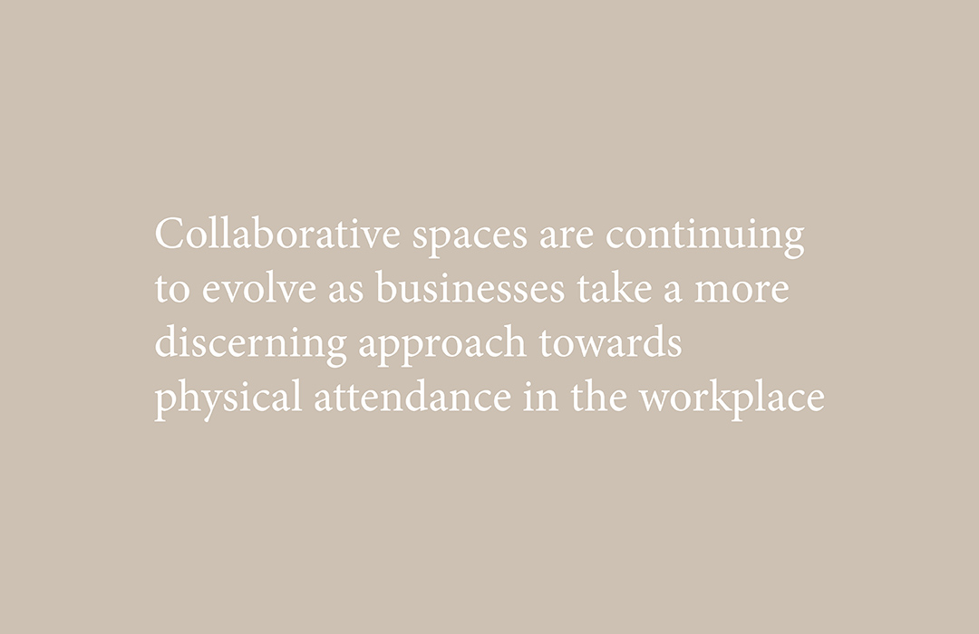 Collaborative spaces are continuing to evolve as businesses take a more discerning approach towards physical attendance in the workplace