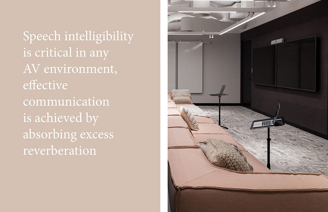 Speech intelligibility is critical in any AV environment, effective communication is achieved by absorbing excess reverberation
