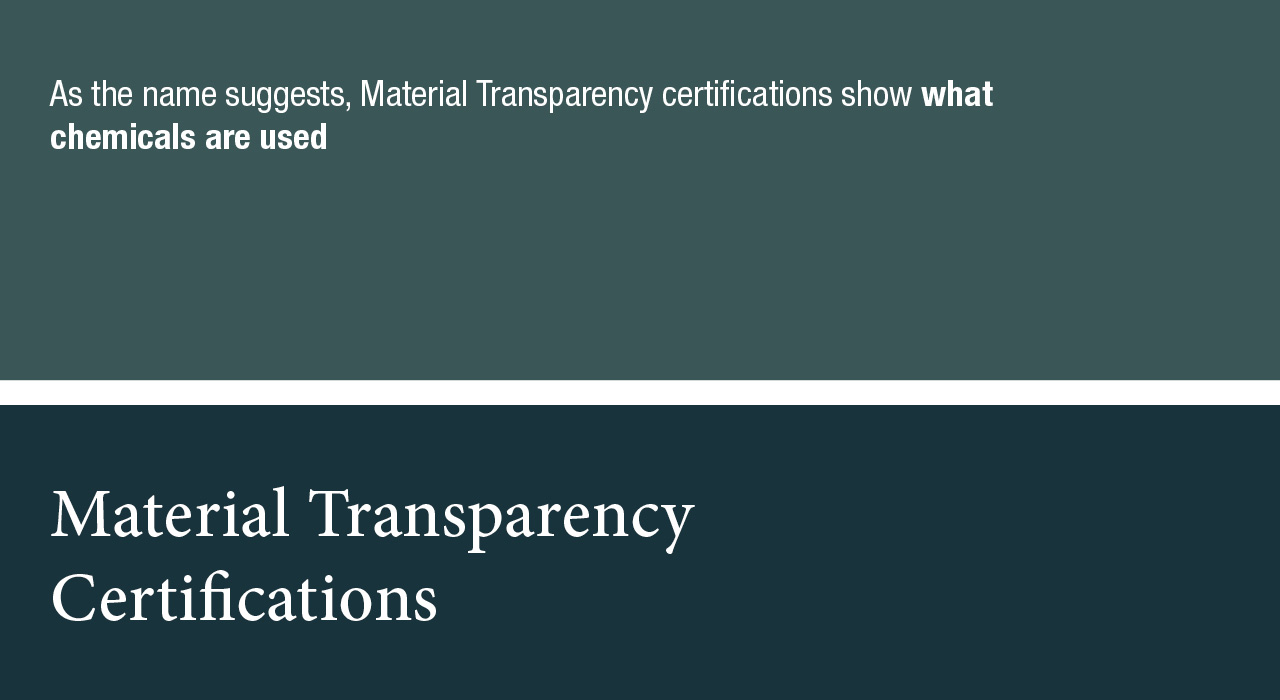As the name suggests, Material Transparency certifications show what chemicals are used.  Material Transparency Certifications