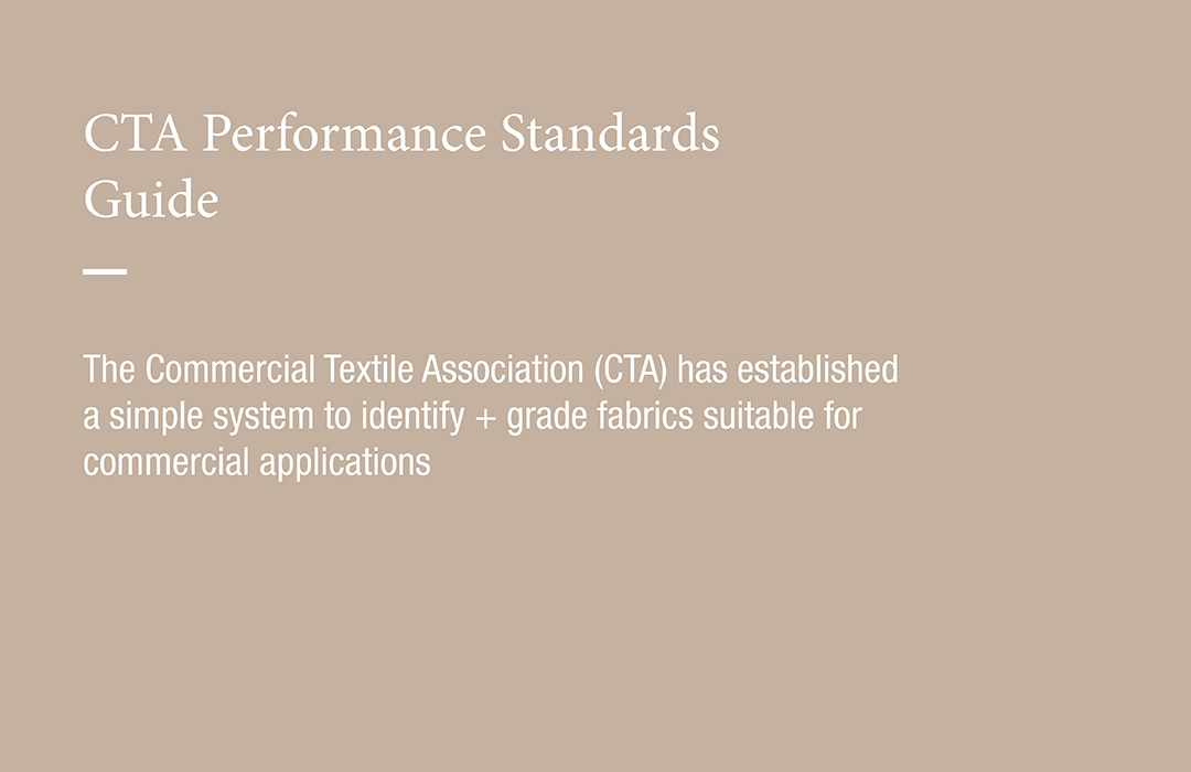 CTA Performance Standards Guide
The Commercial Textile Association (CTA) has established a simple system to identify + grade fabrics suitable for commercial applications  