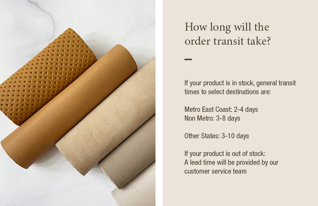 How long will the order transit take?
If your product is in stock, general transit times to select destinations are: 
Metro East Coast: 2-4 days
Non Metro: 3-8 days
Other States: 3-10 days  If your product is out of stock: 
A lead time will be provided by our customer service team