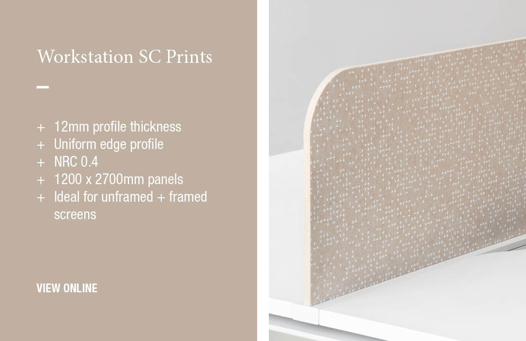 Workstation SC Prints:
+	12mm profile thickness
+	Uniform edge profile
+	NRC 0.4
+	1200 x 2700mm panels
+	Ideal for unframed + framed screens